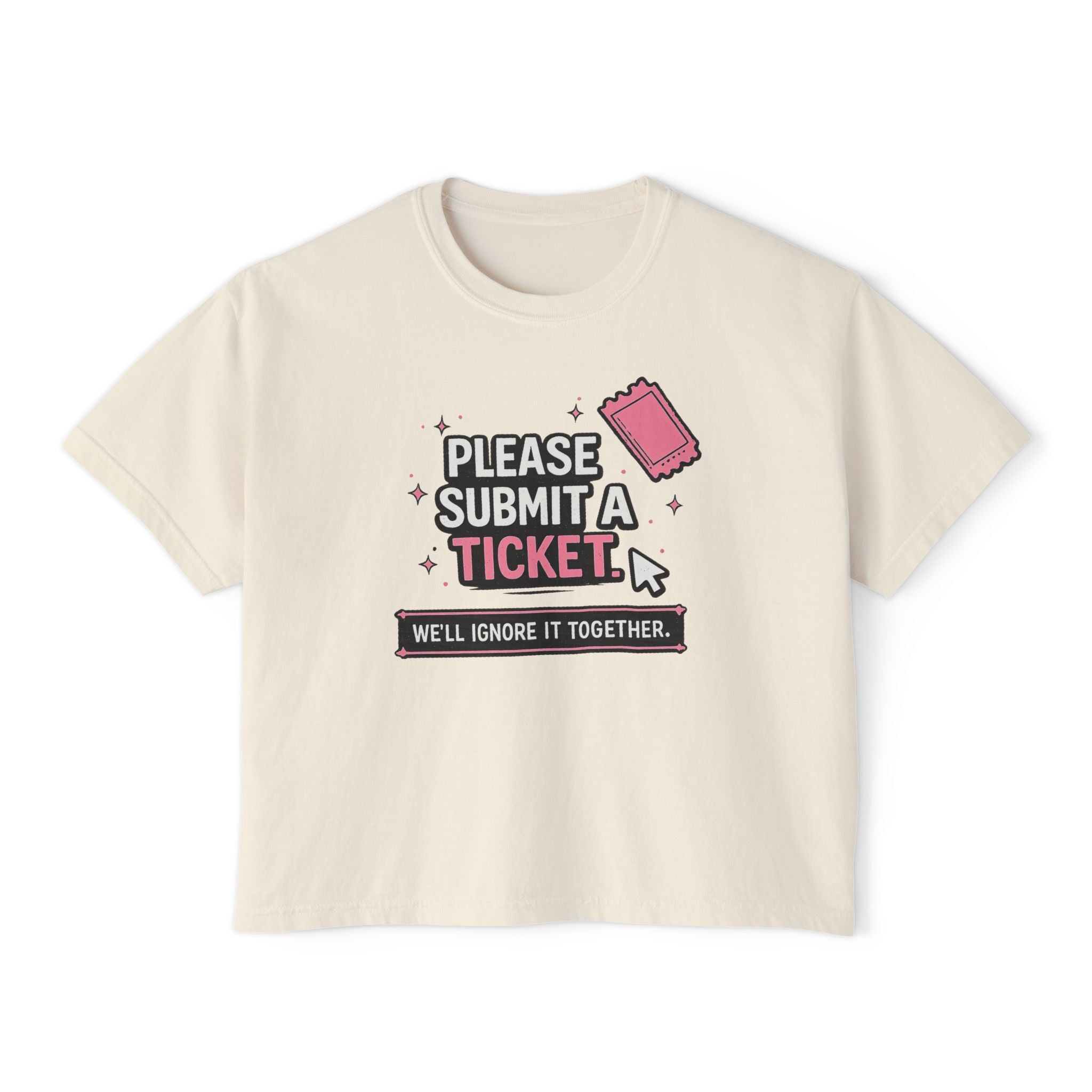 Please Submit a Ticket ("We'll Ignore It Together") Boxy Tee